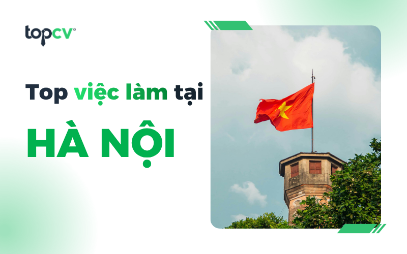 Khám phá TOP việc làm Hà Nội thịnh hành nhất hiện nay